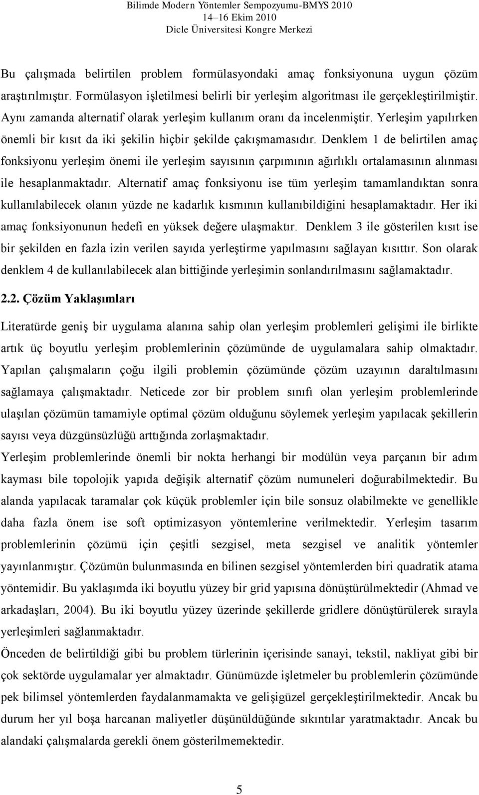 Denklem 1 de belrtlen amaç fonksyonu yerleşm önem le yerleşm sayısının çarpımının ağırlıklı ortalamasının alınması le hesaplanmaktadır.