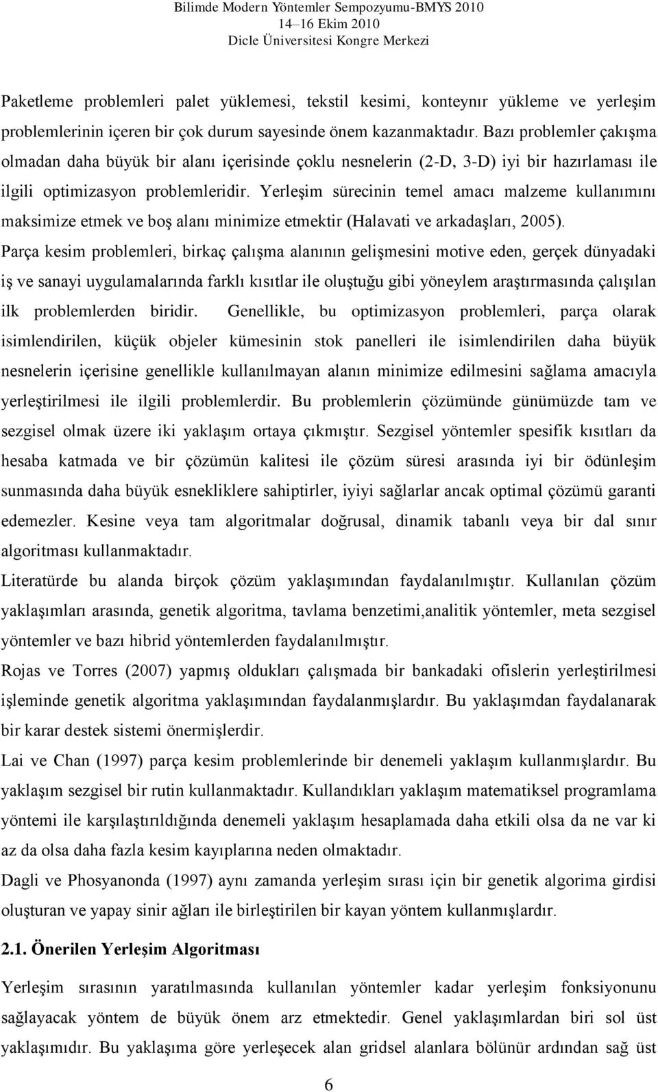 Yerleşm sürecnn temel amacı malzeme kullanımını maksmze etmek ve boş alanı mnmze etmektr (Halavat ve arkadaşları, 2005).