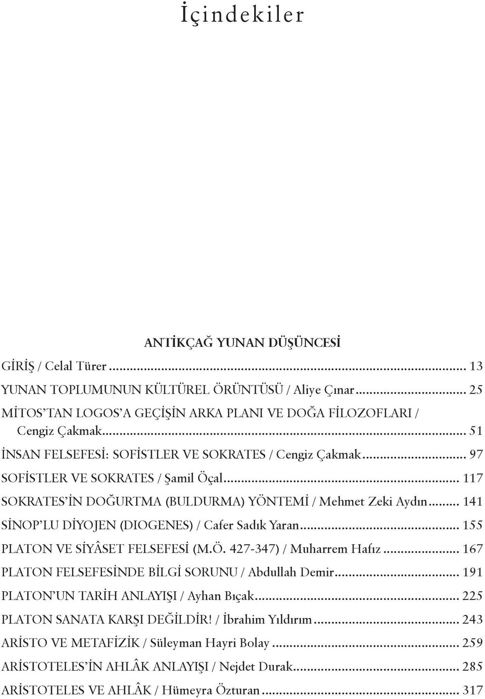 .. 141 SİNOP LU DİYOJEN (DIOGENES) / Cafer Sadık Yaran... 155 PLATON VE SİYÂSET FELSEFESİ (M.Ö. 427-347) / Muharrem Hafız... 167 PLATON FELSEFESİNDE BİLGİ SORUNU / Abdullah Demir.