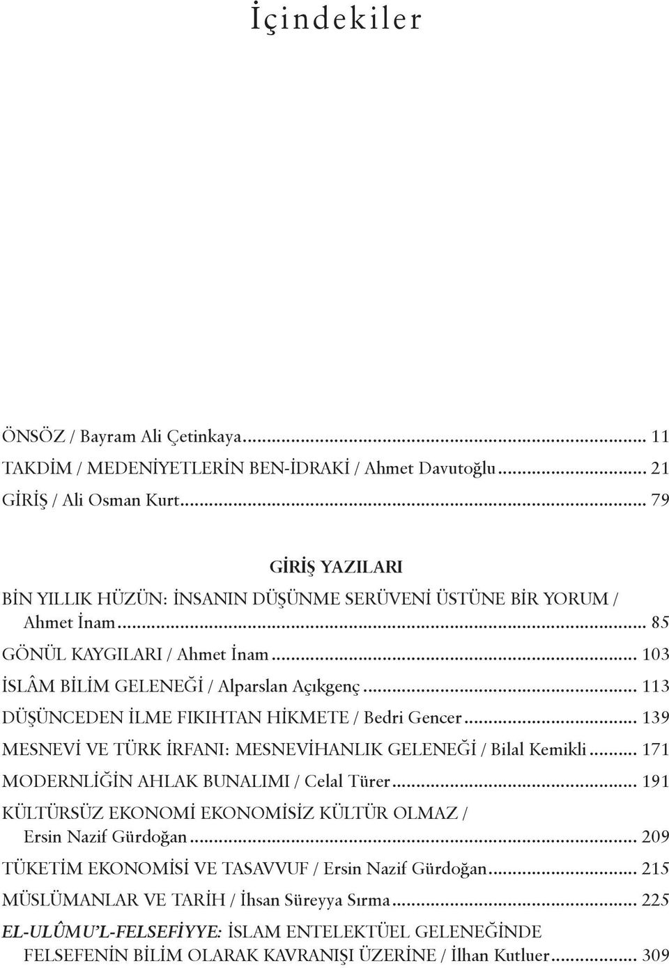 .. 113 DÜŞÜNCEDEN İLME FIKIHTAN HİKMETE / Bedri Gencer... 139 MESNEVİ VE TÜRK İRFANI: MESNEVİHANLIK GELENEĞİ / Bilal Kemikli... 171 MODERNLİĞİN AHLAK BUNALIMI / Celal Türer.