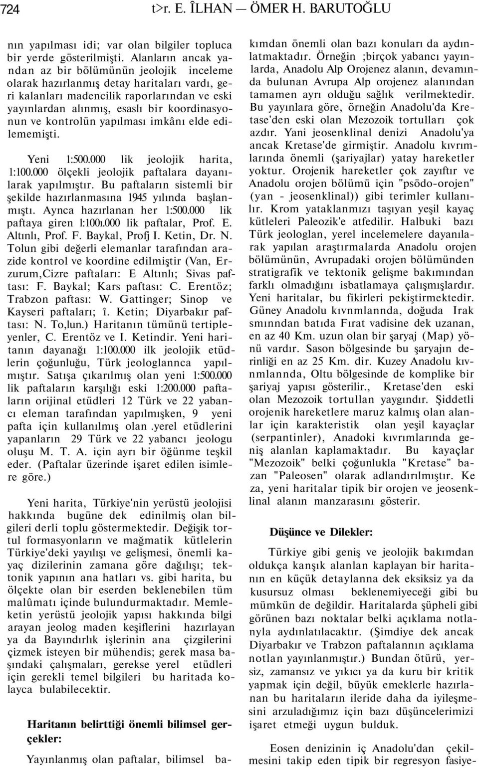 kontrolün yapılması imkânı elde edilememişti. Yeni 1:500.000 lik jeolojik harita, 1:100.000 ölçekli jeolojik paftalara dayanılarak yapılmıştır.