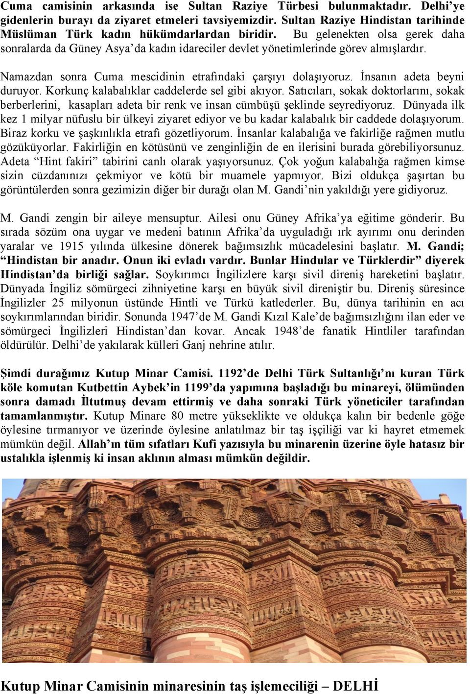 Namazdan sonra Cuma mescidinin etrafındaki çarşıyı dolaşıyoruz. İnsanın adeta beyni duruyor. Korkunç kalabalıklar caddelerde sel gibi akıyor.