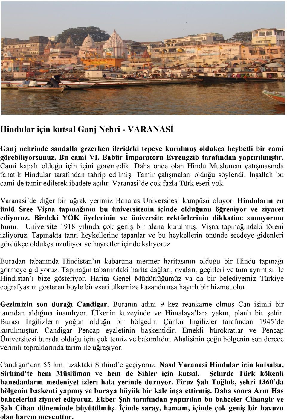 Tamir çalışmaları olduğu söylendi. İnşallah bu cami de tamir edilerek ibadete açılır. Varanasi de çok fazla Türk eseri yok. Varanasi de diğer bir uğrak yerimiz Banaras Üniversitesi kampüsü oluyor.