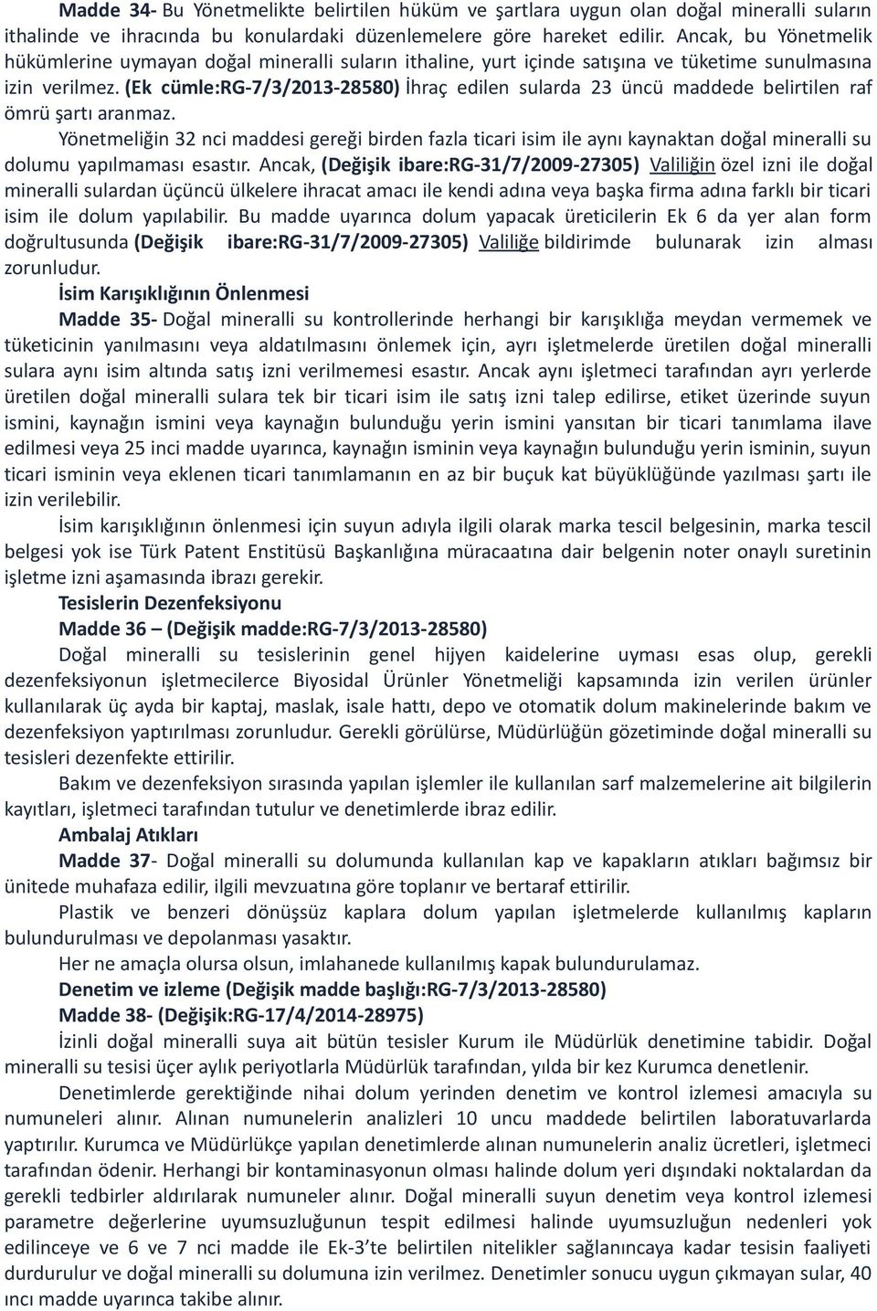 (Ek cümle:rg-7/3/2013-28580) İhraç edilen sularda 23 üncü maddede belirtilen raf ömrü şartı aranmaz.