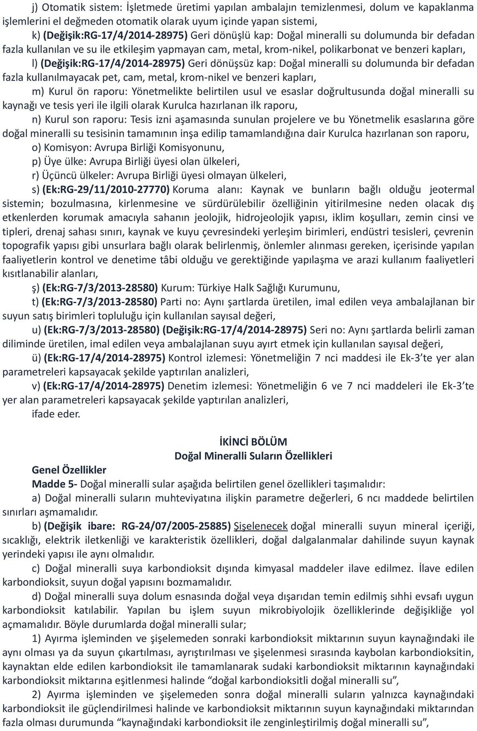 dönüşsüz kap: Doğal mineralli su dolumunda bir defadan fazla kullanılmayacak pet, cam, metal, krom-nikel ve benzeri kapları, m) Kurul ön raporu: Yönetmelikte belirtilen usul ve esaslar doğrultusunda