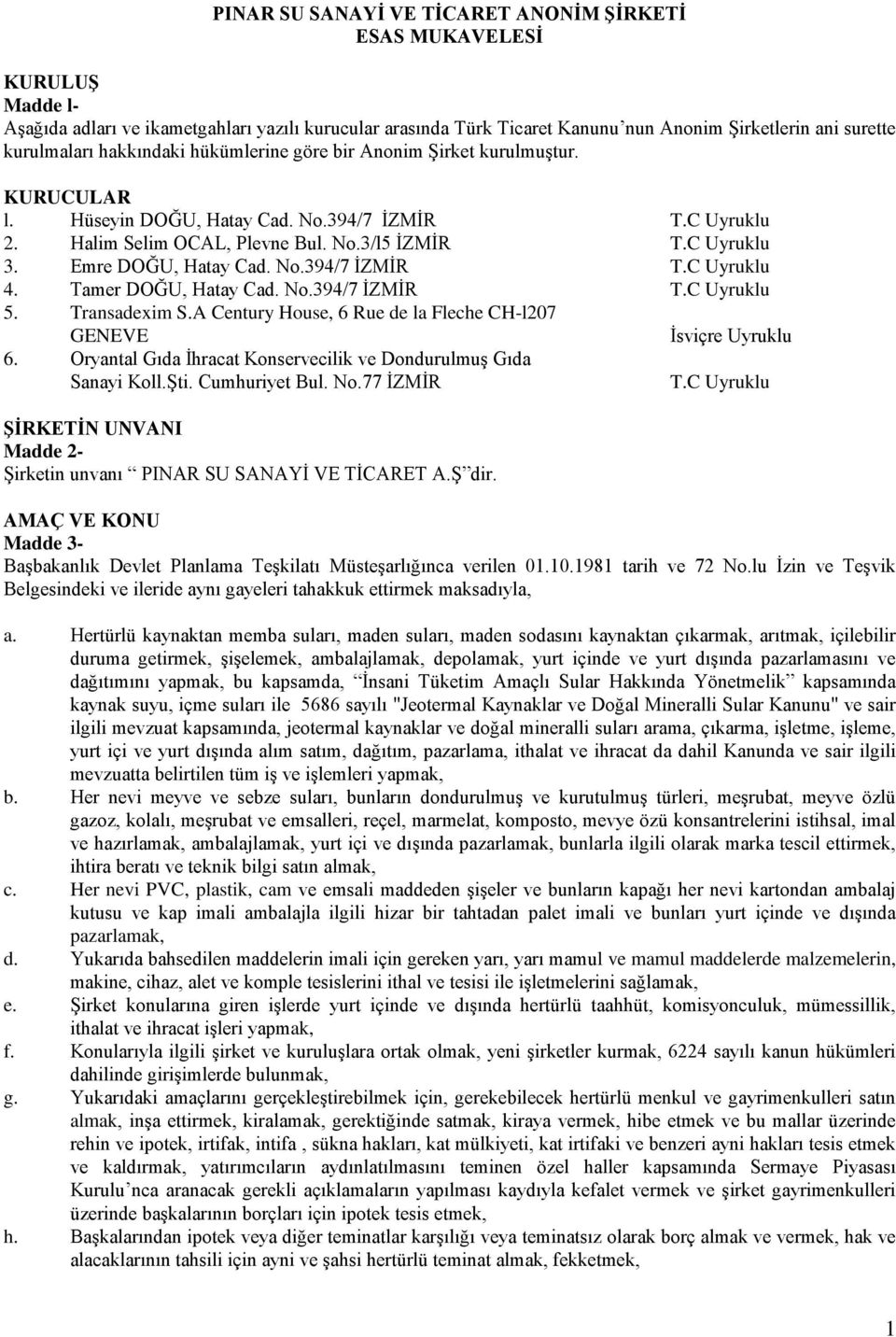 Emre DOĞU, Hatay Cad. No.394/7 ĠZMĠR T.C Uyruklu 4. Tamer DOĞU, Hatay Cad. No.394/7 ĠZMĠR T.C Uyruklu 5. Transadexim S.A Century House, 6 Rue de la Fleche CH-l207 GENEVE Ġsviçre Uyruklu 6.