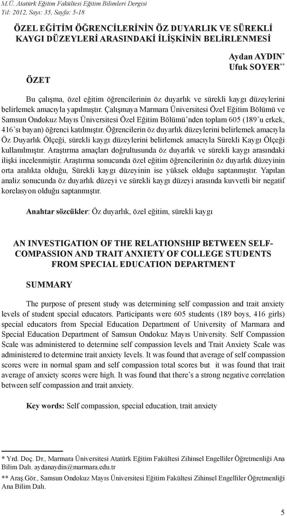 Çalışmaya Marmara Üniversitesi Özel Eğitim Bölümü ve Samsun Ondokuz Mayıs Üniversitesi Özel Eğitim Bölümü nden toplam 605 (189 u erkek, 416 sı bayan) öğrenci katılmıştır.