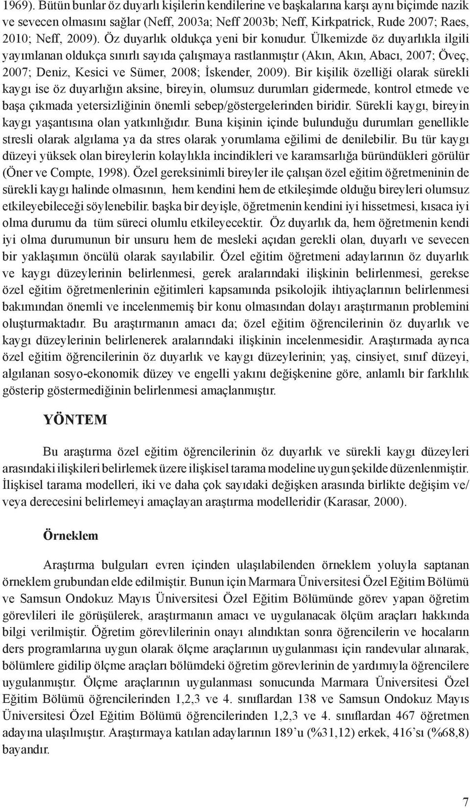 Ülkemizde öz duyarlıkla ilgili yayımlanan oldukça sınırlı sayıda çalışmaya rastlanmıştır (Akın, Akın, Abacı, 2007; Öveç, 2007; Deniz, Kesici ve Sümer, 2008; İskender, 2009).