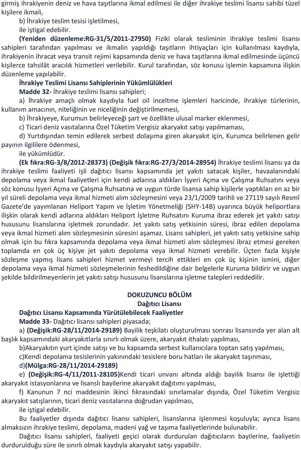 ihrakiyenin ihracat veya transit rejimi kapsamında deniz ve hava taşıtlarına ikmal edilmesinde üçüncü kişilerce tahsilât aracılık hizmetleri verilebilir.