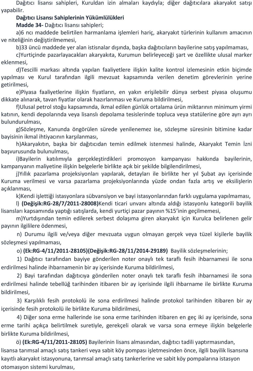 değiştirilmemesi, b)33 üncü maddede yer alan istisnalar dışında, başka dağıtıcıların bayilerine satış yapılmaması, c)yurtiçinde pazarlayacakları akaryakıta, Kurumun belirleyeceği şart ve özellikte