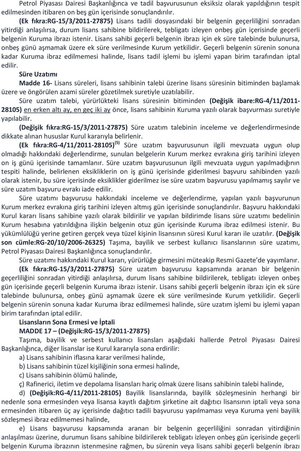 belgenin Kuruma ibrazı istenir. Lisans sahibi geçerli belgenin ibrazı için ek süre talebinde bulunursa, onbeş günü aşmamak üzere ek süre verilmesinde Kurum yetkilidir.