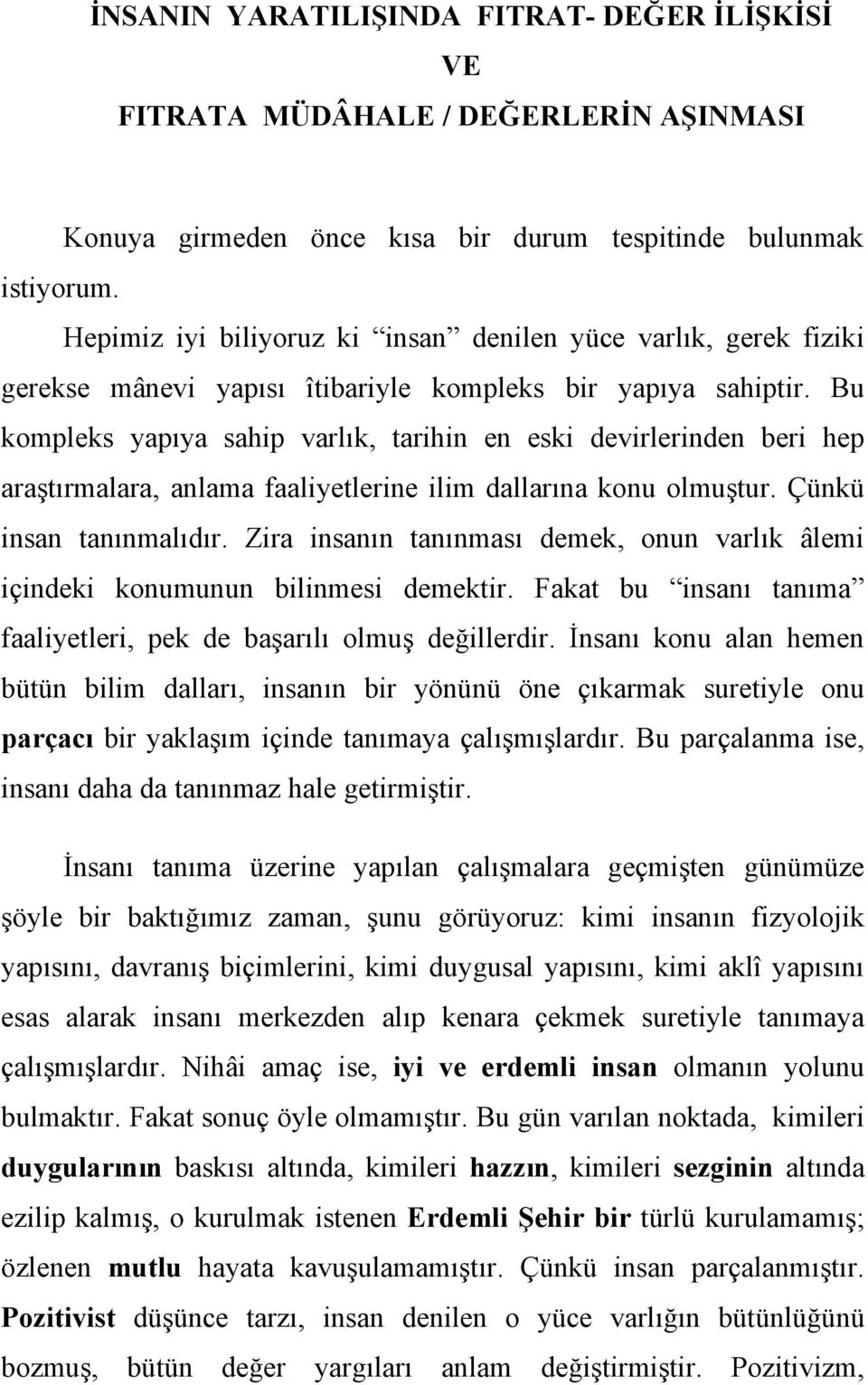 Bu kompleks yapıya sahip varlık, tarihin en eski devirlerinden beri hep araştırmalara, anlama faaliyetlerine ilim dallarına konu olmuştur. Çünkü insan tanınmalıdır.