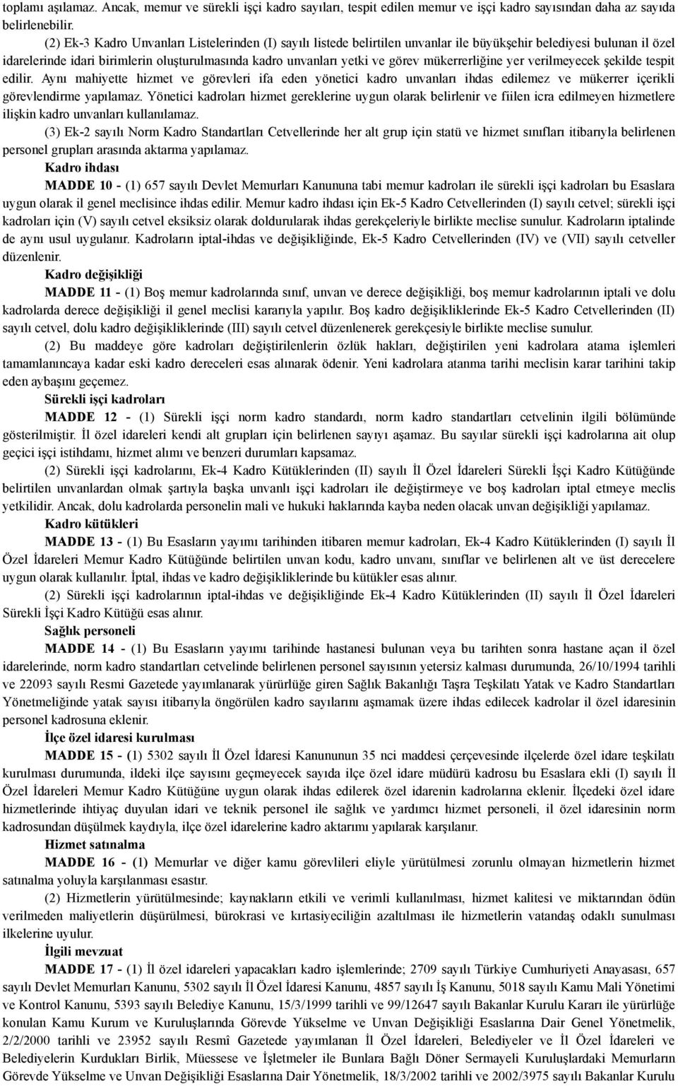 mükerrerliğine yer verilmeyecek şekilde tespit edilir. Aynı mahiyette hizmet ve görevleri ifa eden yönetici kadro unvanları ihdas edilemez ve mükerrer içerikli görevlendirme yapılamaz.