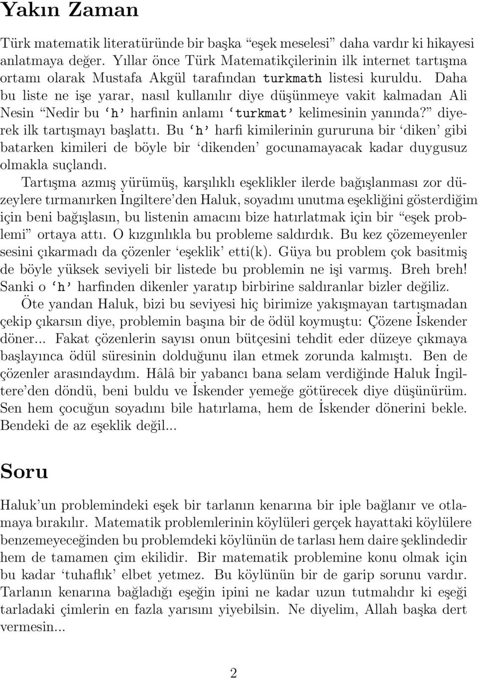 Daha bu liste ne işe yarar, nasıl kullanılır diye düşünmeye vakit kalmadan Ali Nesin Nedir bu h harfinin anlamı turkmat kelimesinin yanında? diyerek ilk tartışmayı başlattı.