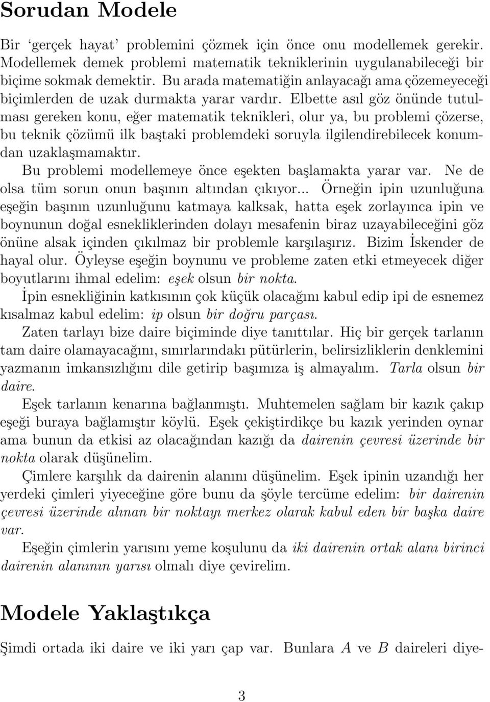 Elbette asıl göz önünde tutulması gereken konu, eğer matematik teknikleri, olur ya, bu problemi çözerse, bu teknik çözümü ilk baştaki problemdeki soruyla ilgilendirebilecek konumdan uzaklaşmamaktır.