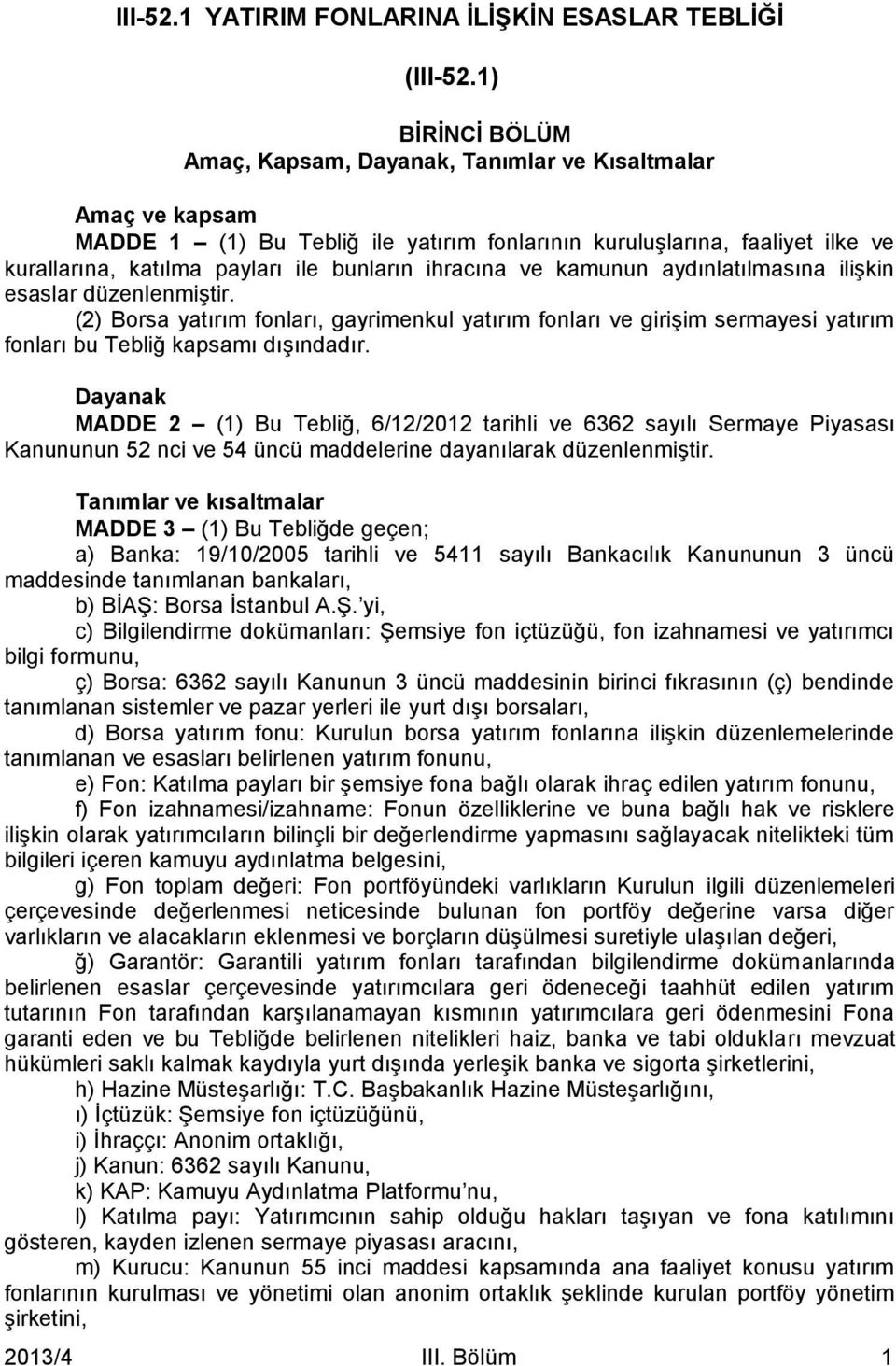 ihracına ve kamunun aydınlatılmasına ilişkin esaslar düzenlenmiştir. (2) Borsa yatırım fonları, gayrimenkul yatırım fonları ve girişim sermayesi yatırım fonları bu Tebliğ kapsamı dışındadır.