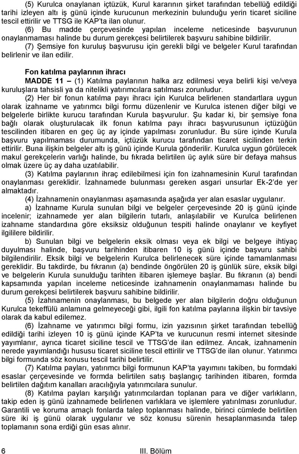 (7) Şemsiye fon kuruluş başvurusu için gerekli bilgi ve belgeler Kurul tarafından belirlenir ve ilan edilir.