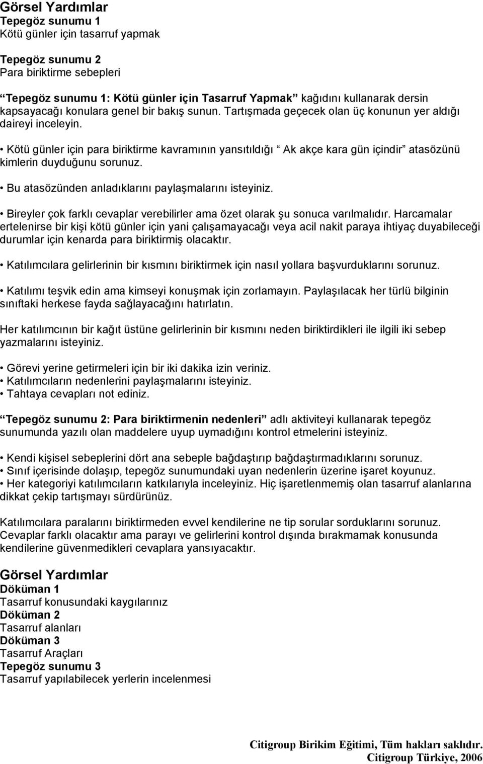 Kötü günler için para biriktirme kavramının yansıtıldığı Ak akçe kara gün içindir atasözünü kimlerin duyduğunu sorunuz. Bu atasözünden anladıklarını paylaşmalarını isteyiniz.