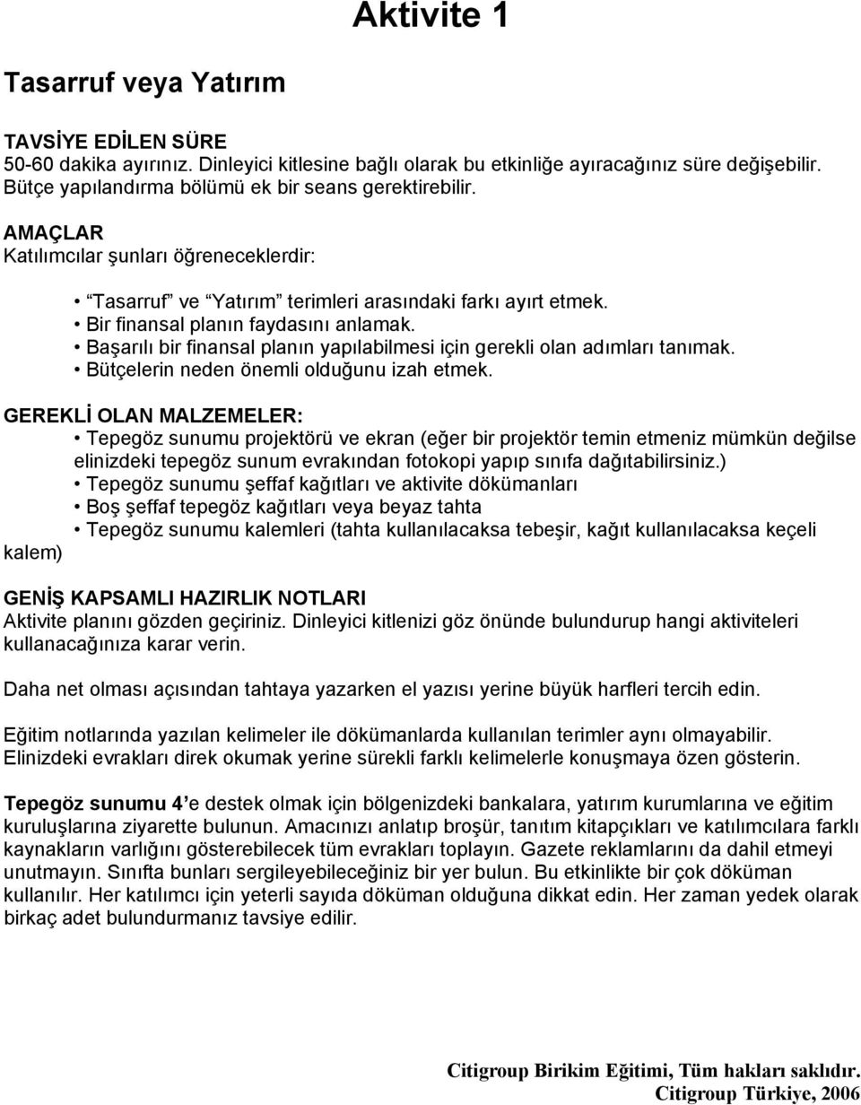 Başarılı bir finansal planın yapılabilmesi için gerekli olan adımları tanımak. Bütçelerin neden önemli olduğunu izah etmek.