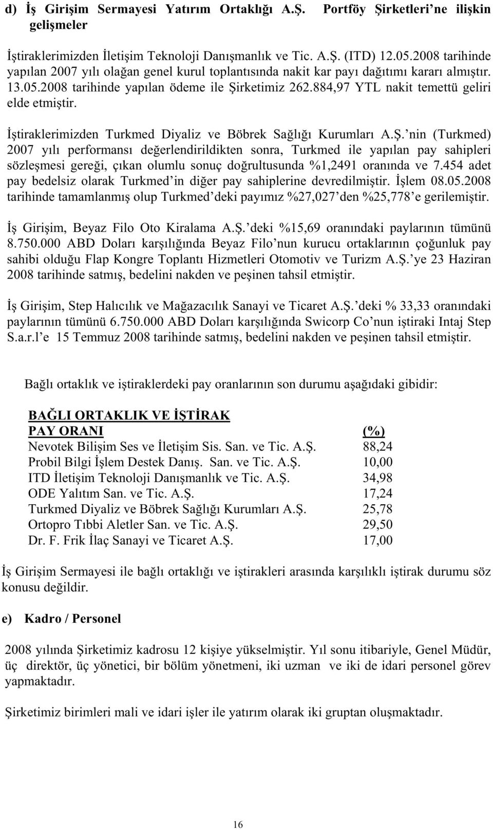 884,97 YTL nakit temettü geliri elde etmi tir. tiraklerimizden Turkmed Diyaliz ve Böbrek Sa lı ı Kurumları A.