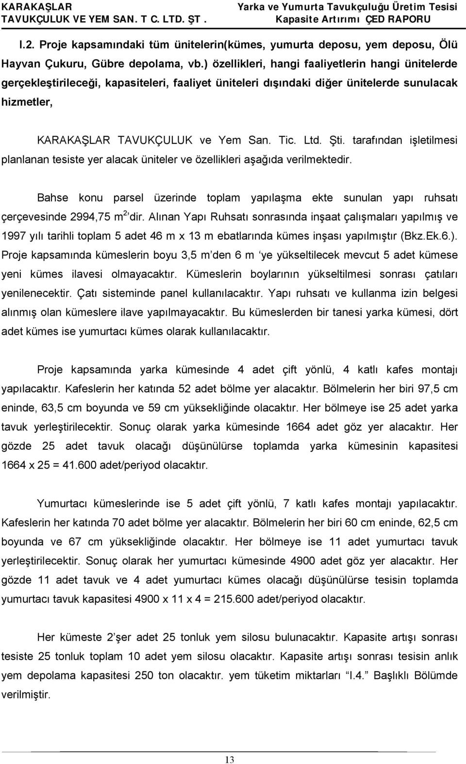 tarafından işletilmesi planlanan tesiste yer alacak üniteler ve özellikleri aşağıda verilmektedir. Bahse konu parsel üzerinde toplam yapılaşma ekte sunulan yapı ruhsatı çerçevesinde 2994,75 m2 dir.