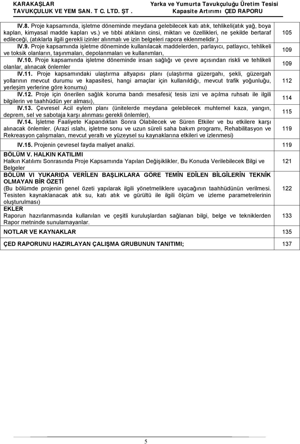 Proje kapsamında işletme döneminde kullanılacak maddelerden, parlayıcı, patlayıcı, tehlikeli ve toksik olanların, taşınmaları, depolanmaları ve kullanımları, IV.10.