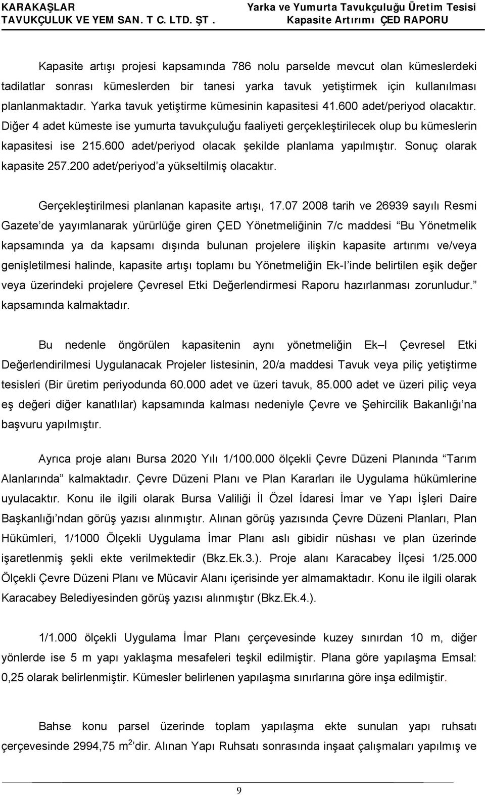 600 adet/periyod olacak şekilde planlama yapılmıştır. Sonuç olarak kapasite 257.200 adet/periyod a yükseltilmiş olacaktır. Gerçekleştirilmesi planlanan kapasite artışı, 17.