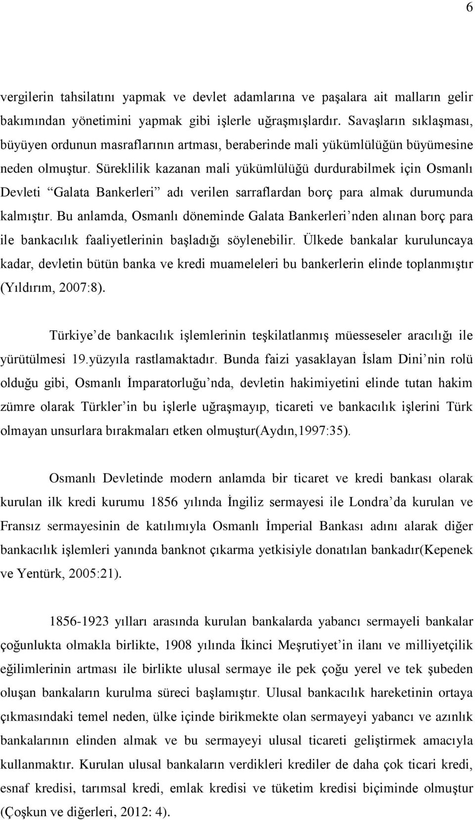 Süreklilik kazanan mali yükümlülüğü durdurabilmek için Osmanlı Devleti Galata Bankerleri adı verilen sarraflardan borç para almak durumunda kalmıģtır.