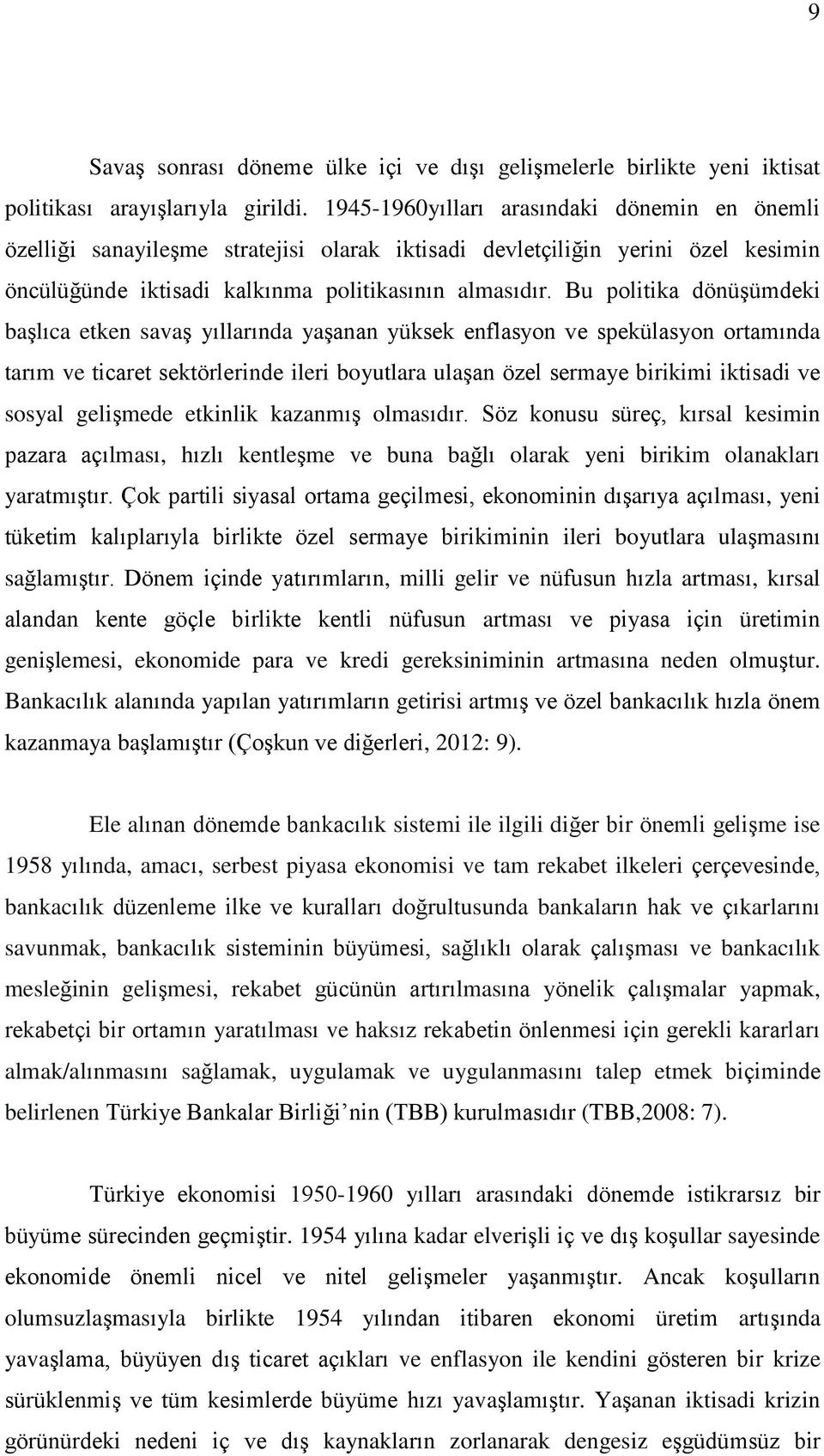 Bu politika dönüģümdeki baģlıca etken savaģ yıllarında yaģanan yüksek enflasyon ve spekülasyon ortamında tarım ve ticaret sektörlerinde ileri boyutlara ulaģan özel sermaye birikimi iktisadi ve sosyal