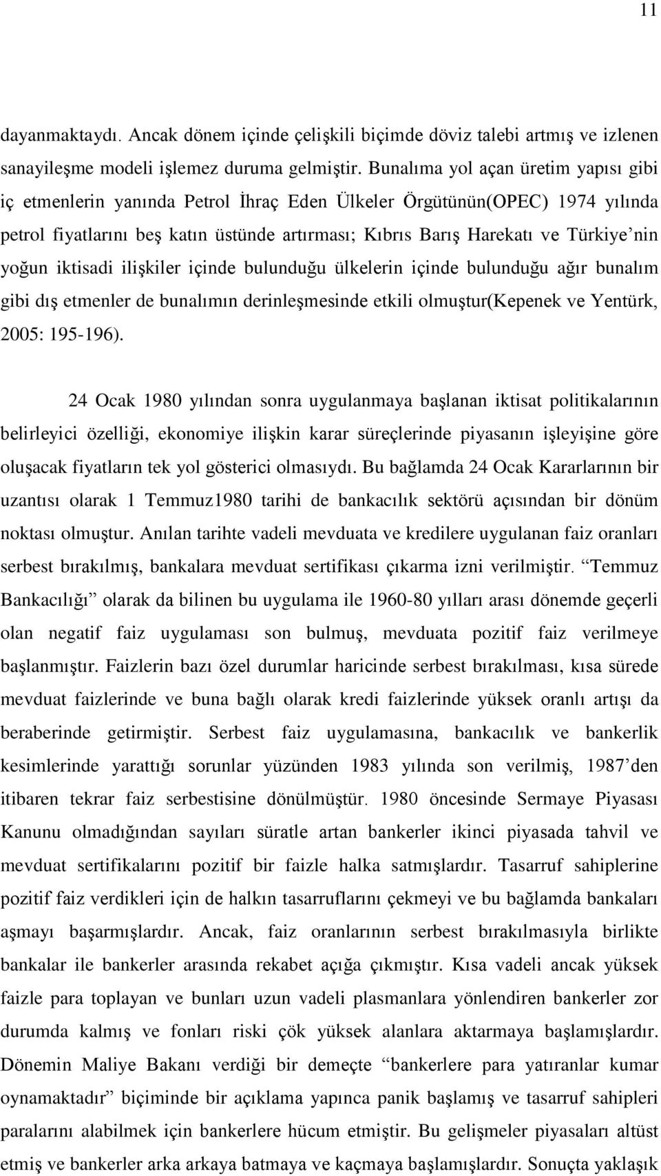 yoğun iktisadi iliģkiler içinde bulunduğu ülkelerin içinde bulunduğu ağır bunalım gibi dıģ etmenler de bunalımın derinleģmesinde etkili olmuģtur(kepenek ve Yentürk, 2005: 195-196).