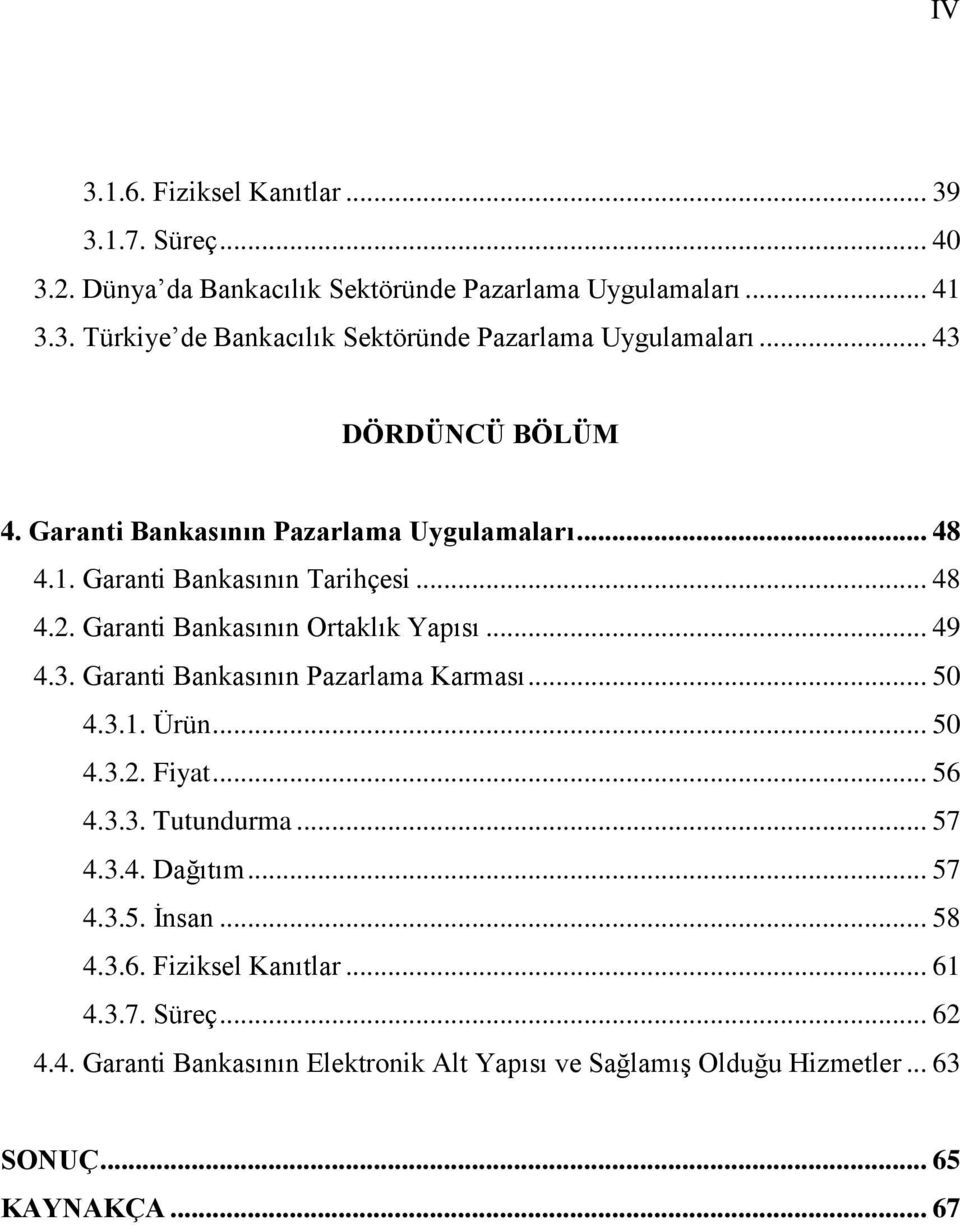 3. Garanti Bankasının Pazarlama Karması... 50 4.3.1. Ürün... 50 4.3.2. Fiyat... 56 4.3.3. Tutundurma... 57 4.3.4. Dağıtım... 57 4.3.5. Ġnsan... 58 4.3.6. Fiziksel Kanıtlar.