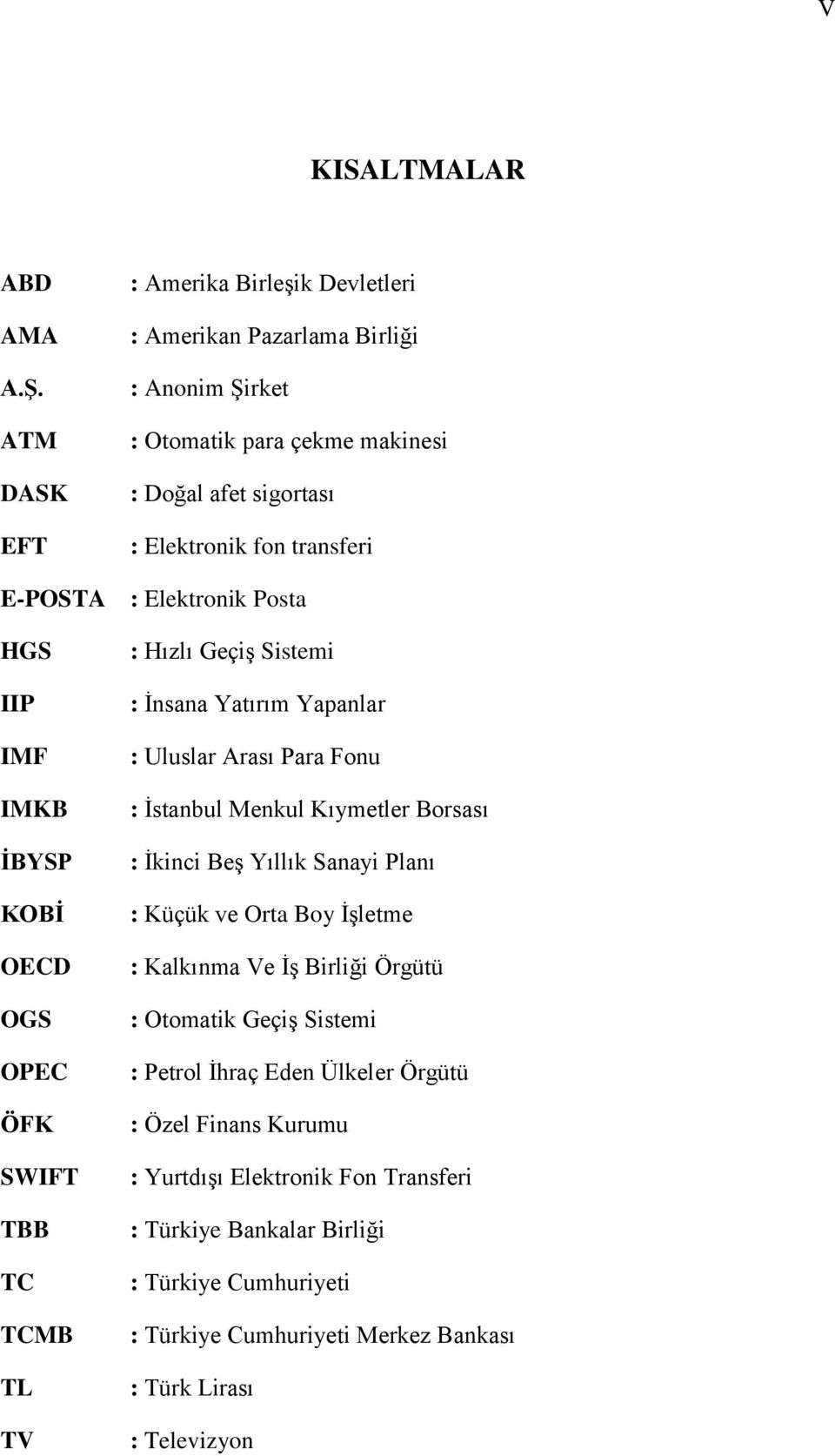 Elektronik Posta HGS IIP IMF IMKB ĠBYSP KOBĠ OECD OGS OPEC ÖFK SWIFT TBB TC TCMB TL TV : Hızlı GeçiĢ Sistemi : Ġnsana Yatırım Yapanlar : Uluslar Arası Para Fonu : Ġstanbul Menkul