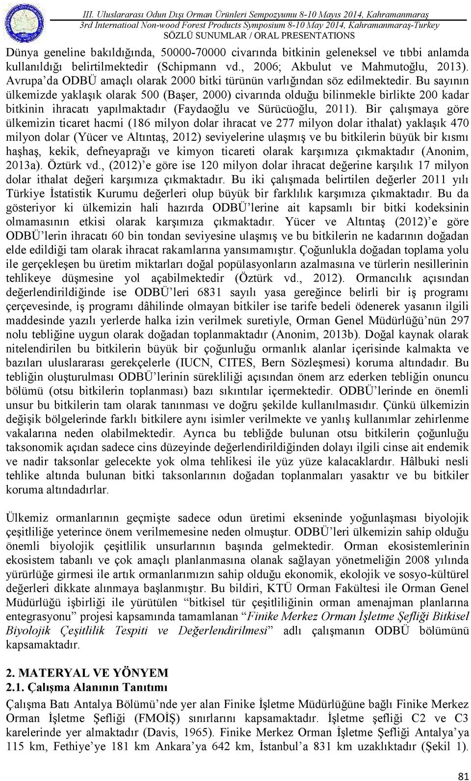 Bu sayının ülkemizde yaklaşık olarak 500 (Başer, 2000) civarında olduğu bilinmekle birlikte 200 kadar bitkinin ihracatı yapılmaktadır (Faydaoğlu ve Sürücüoğlu, 2011).