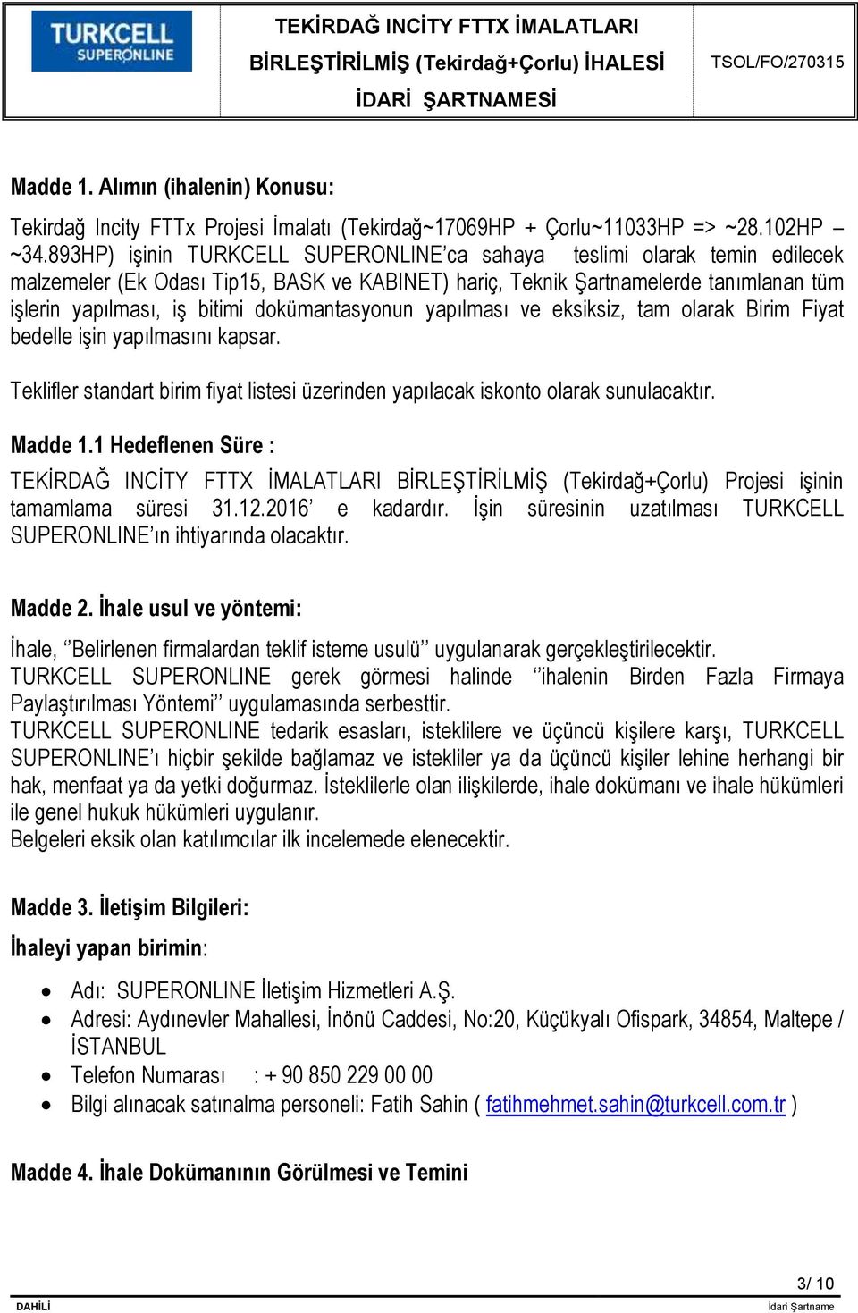 dokümantasyonun yapılması ve eksiksiz, tam olarak Birim Fiyat bedelle işin yapılmasını kapsar. Teklifler standart birim fiyat listesi üzerinden yapılacak iskonto olarak sunulacaktır. Madde 1.