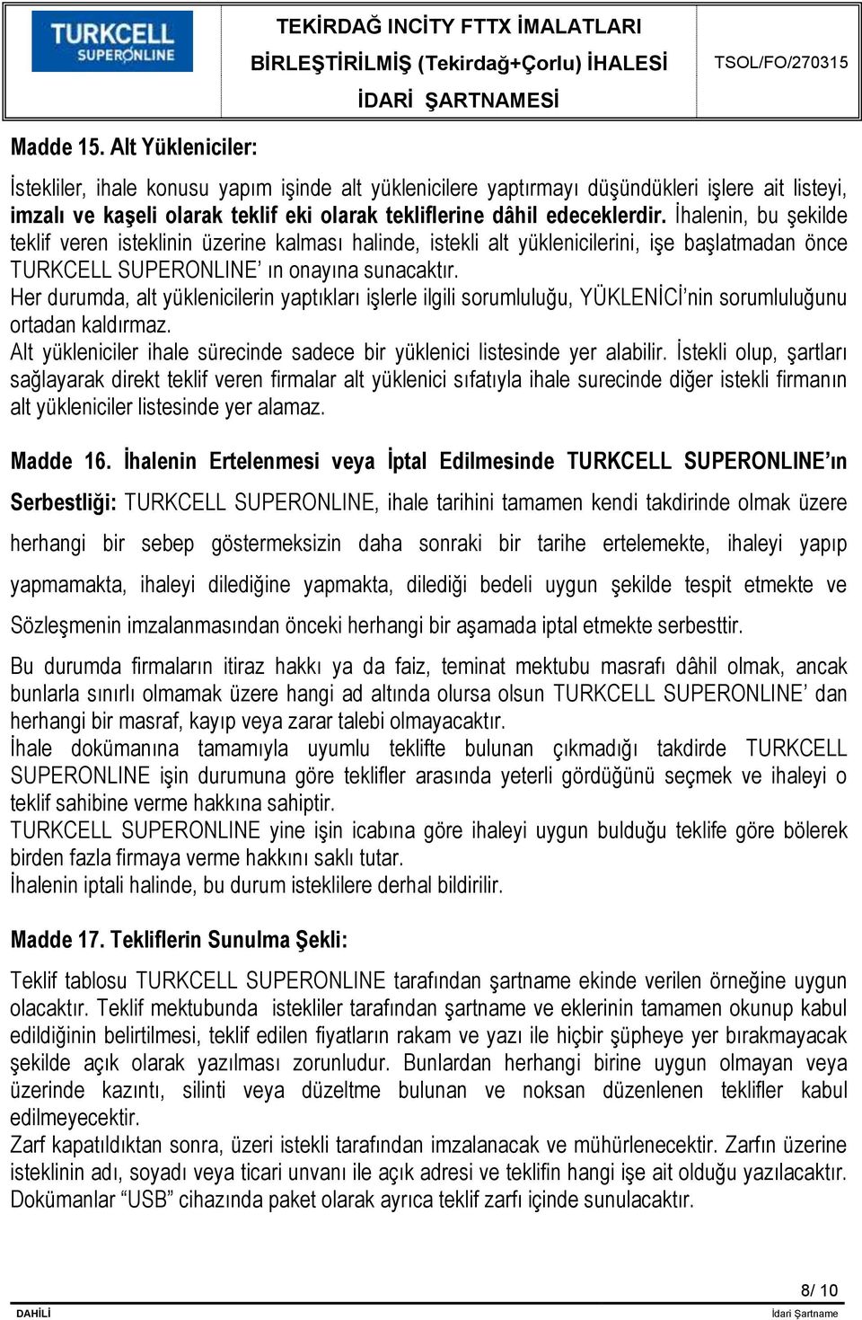 İhalenin, bu şekilde teklif veren isteklinin üzerine kalması halinde, istekli alt yüklenicilerini, işe başlatmadan önce TURKCELL SUPERONLINE ın onayına sunacaktır.