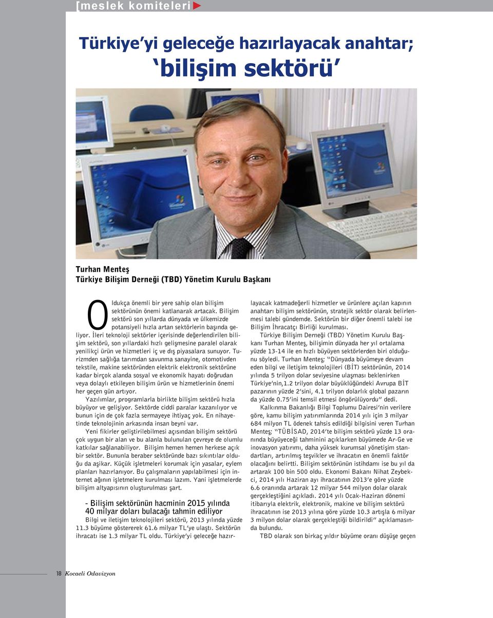 İleri teknoloji sektörler içerisinde değerlendirilen bilişim sektörü, son yıllardaki hızlı gelişmesine paralel olarak yenilikçi ürün ve hizmetleri iç ve dış piyasalara sunuyor.