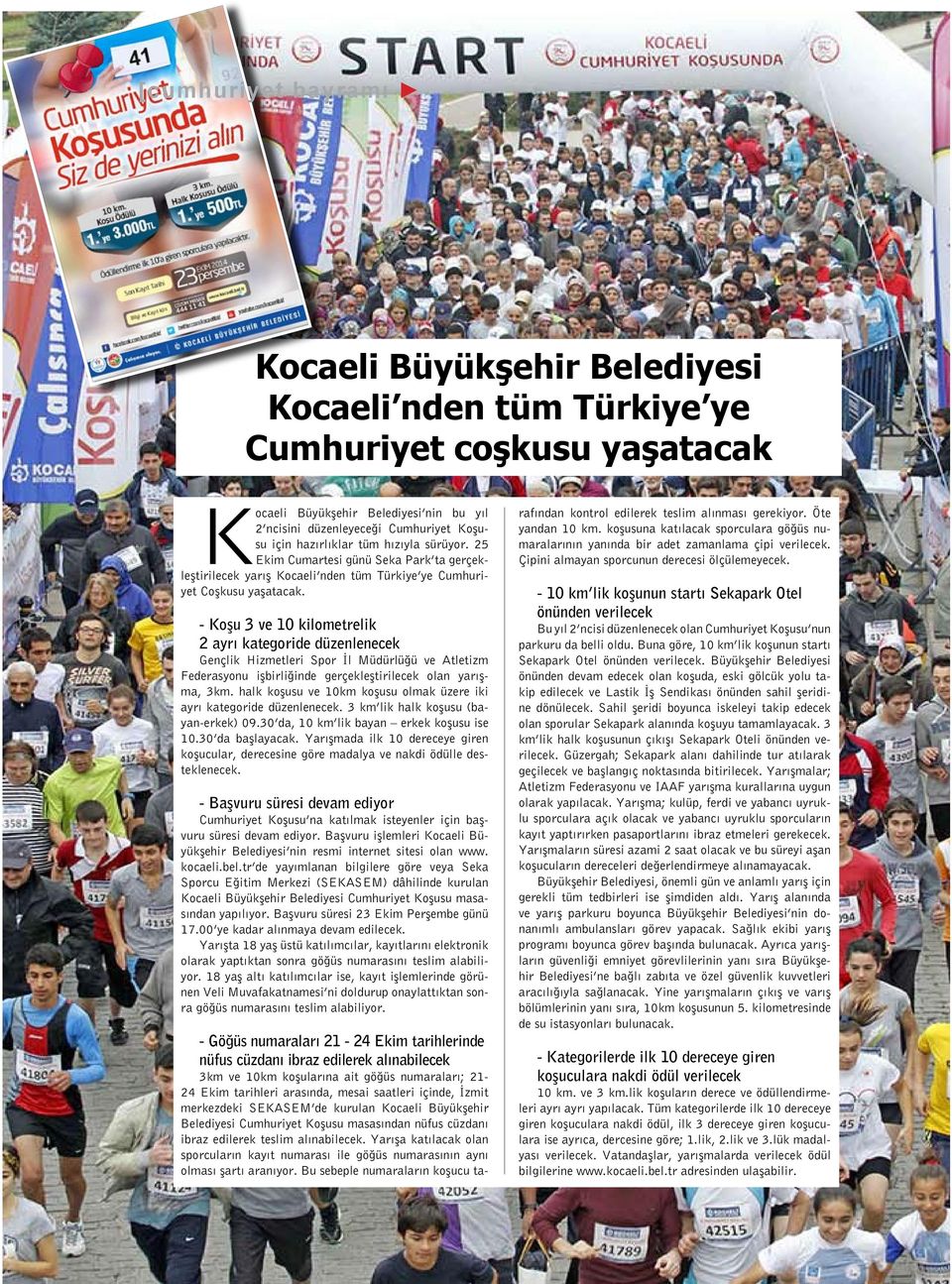 - Koşu 3 ve 10 kilometrelik 2 ayrı kategoride düzenlenecek Gençlik Hizmetleri Spor İl Müdürlüğü ve Atletizm Federasyonu işbirliğinde gerçekleştirilecek olan yarışma, 3km.