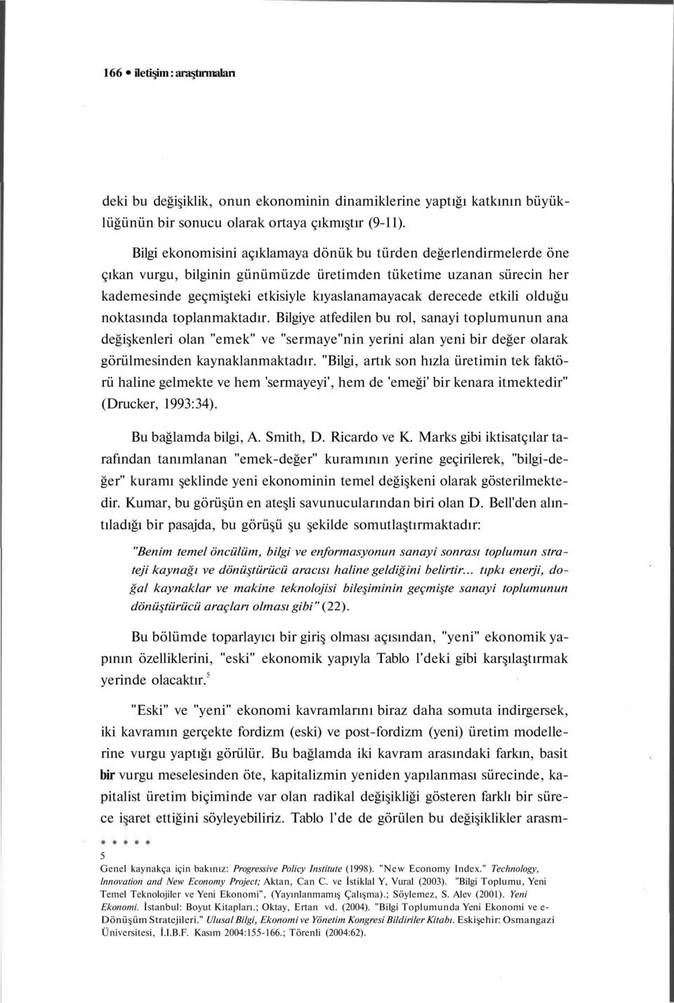 etkili olduğu noktasında toplanmaktadır. Bilgiye atfedilen bu rol, sanayi toplumunun ana değişkenleri olan "emek" ve "sermaye"nin yerini alan yeni bir değer olarak görülmesinden kaynaklanmaktadır.