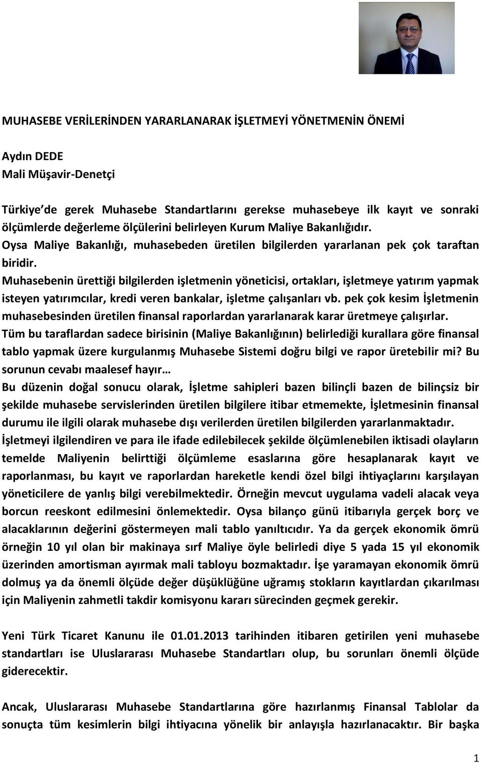 Muhasebenin ürettiği bilgilerden işletmenin yöneticisi, ortakları, işletmeye yatırım yapmak isteyen yatırımcılar, kredi veren bankalar, işletme çalışanları vb.