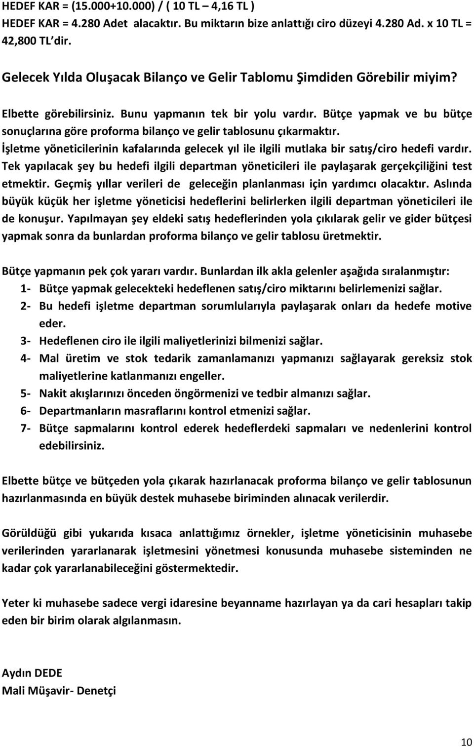 Bütçe yapmak ve bu bütçe sonuçlarına göre proforma bilanço ve gelir tablosunu çıkarmaktır. İşletme yöneticilerinin kafalarında gelecek yıl ile ilgili mutlaka bir satış/ciro hedefi vardır.