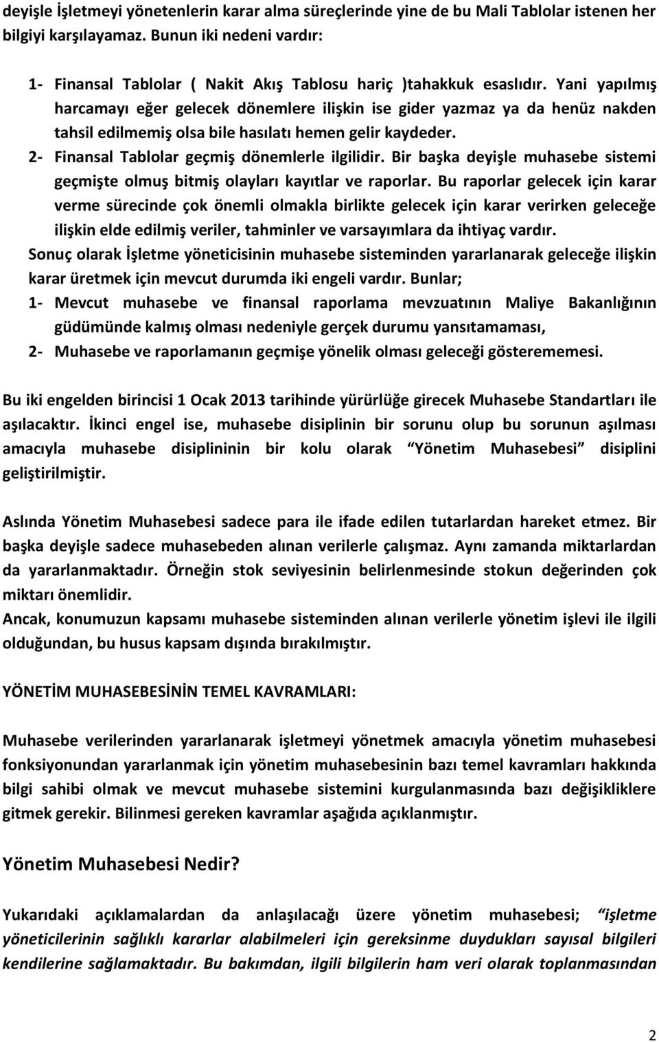 Yani yapılmış harcamayı eğer gelecek dönemlere ilişkin ise gider yazmaz ya da henüz nakden tahsil edilmemiş olsa bile hasılatı hemen gelir kaydeder. 2- Finansal Tablolar geçmiş dönemlerle ilgilidir.