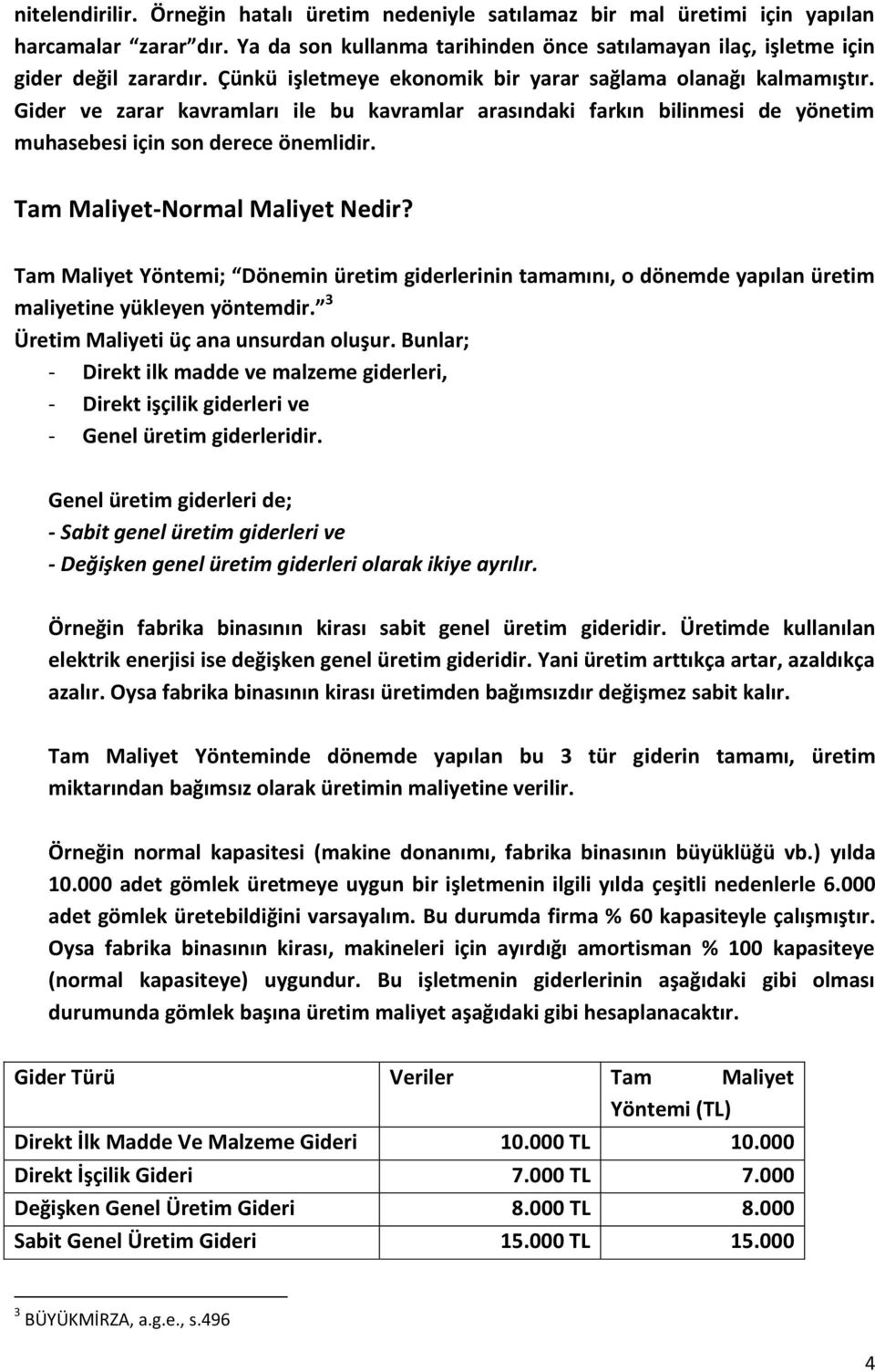 Tam Maliyet-Normal Maliyet Nedir? Tam Maliyet Yöntemi; Dönemin üretim giderlerinin tamamını, o dönemde yapılan üretim maliyetine yükleyen yöntemdir. 3 Üretim Maliyeti üç ana unsurdan oluşur.