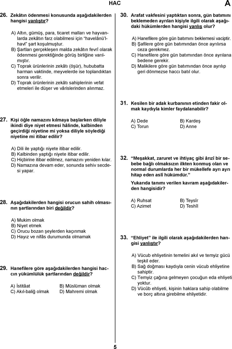 C) Toprak ürünlerinin zekâtı (öşür), hububatta harman vaktinde, meyvelerde ise toplandıktan sonra verilir. D) Toprak ürünlerinin zekâtı sahiplerinin vefat etmeleri ile düşer ve vârislerinden alınmaz.