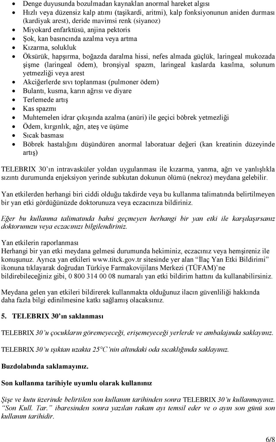 bronşiyal spazm, laringeal kaslarda kasılma, solunum yetmezliği veya arest Akciğerlerde sıvı toplanması (pulmoner ödem) Bulantı, kusma, karın ağrısı ve diyare Terlemede artış Kas spazmı Muhtemelen