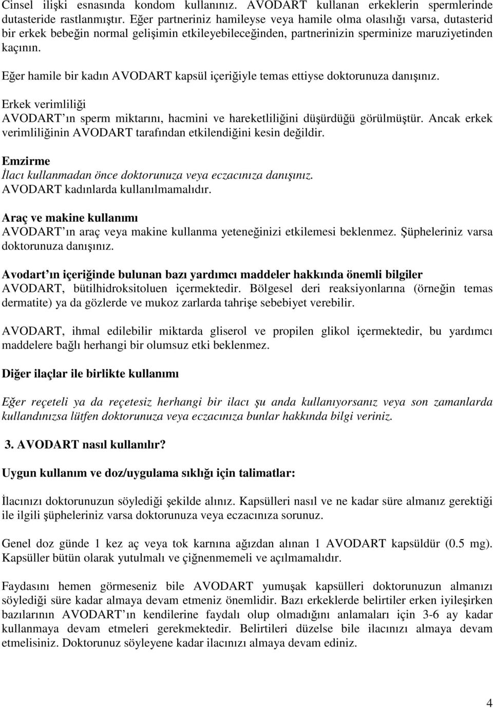 Eğer hamile bir kadın AVODART kapsül içeriğiyle temas ettiyse doktorunuza danışınız. Erkek verimliliği AVODART ın sperm miktarını, hacmini ve hareketliliğini düşürdüğü görülmüştür.