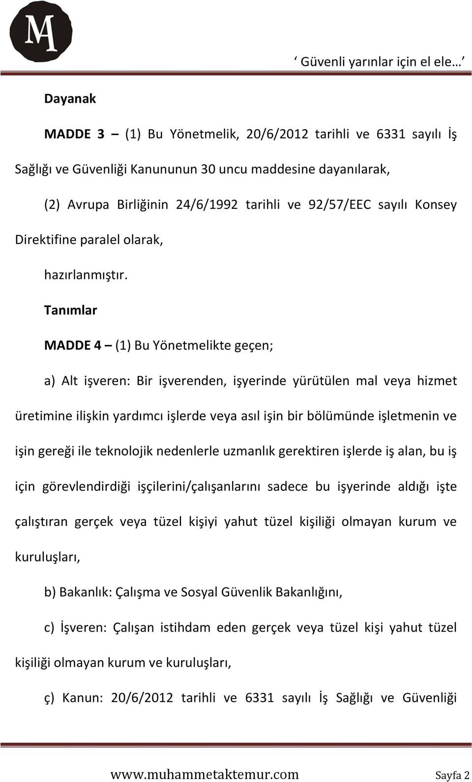 Tanımlar MADDE 4 (1) Bu Yönetmelikte geçen; a) Alt işveren: Bir işverenden, işyerinde yürütülen mal veya hizmet üretimine ilişkin yardımcı işlerde veya asıl işin bir bölümünde işletmenin ve işin