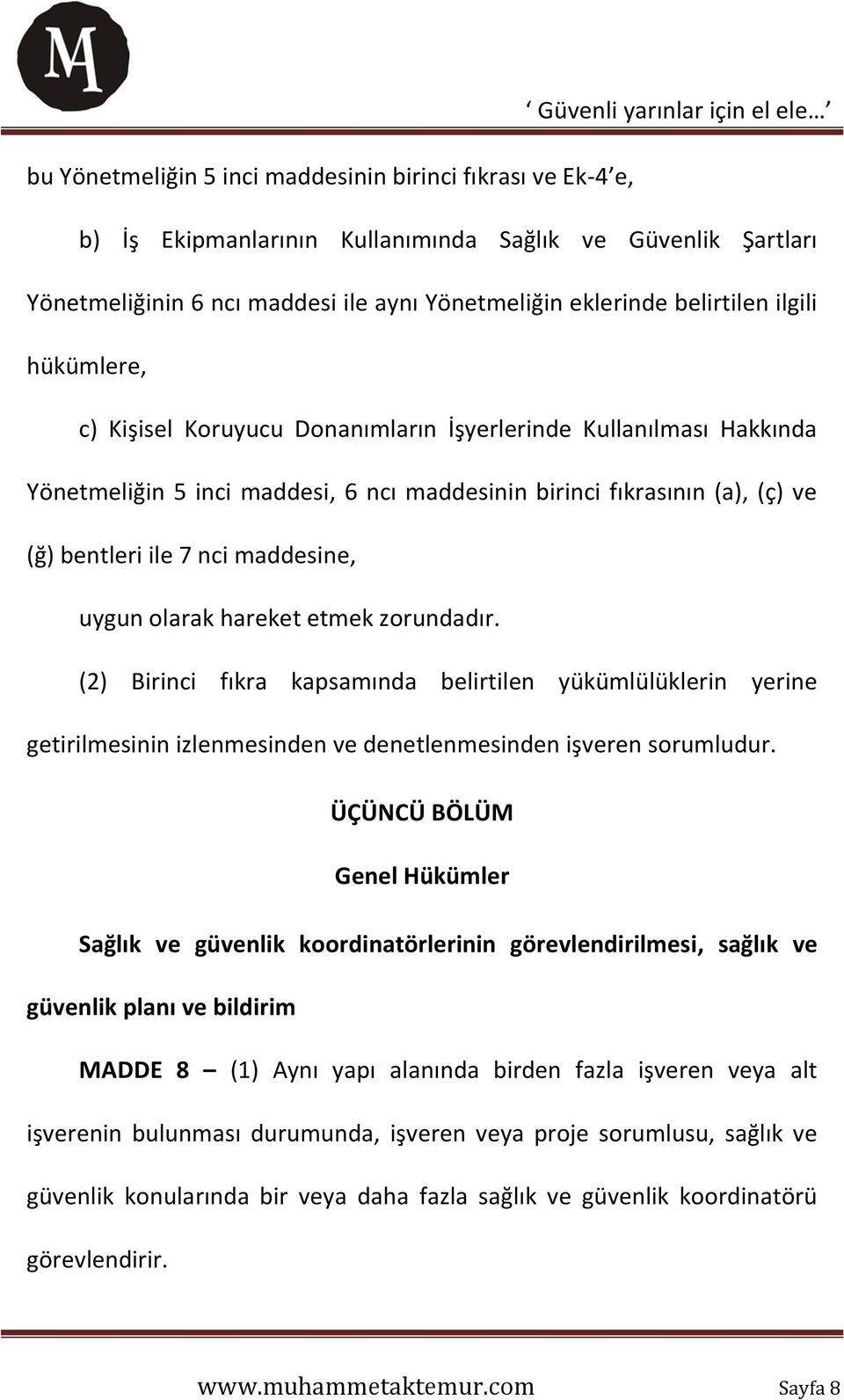 uygun olarak hareket etmek zorundadır. (2) Birinci fıkra kapsamında belirtilen yükümlülüklerin yerine getirilmesinin izlenmesinden ve denetlenmesinden işveren sorumludur.