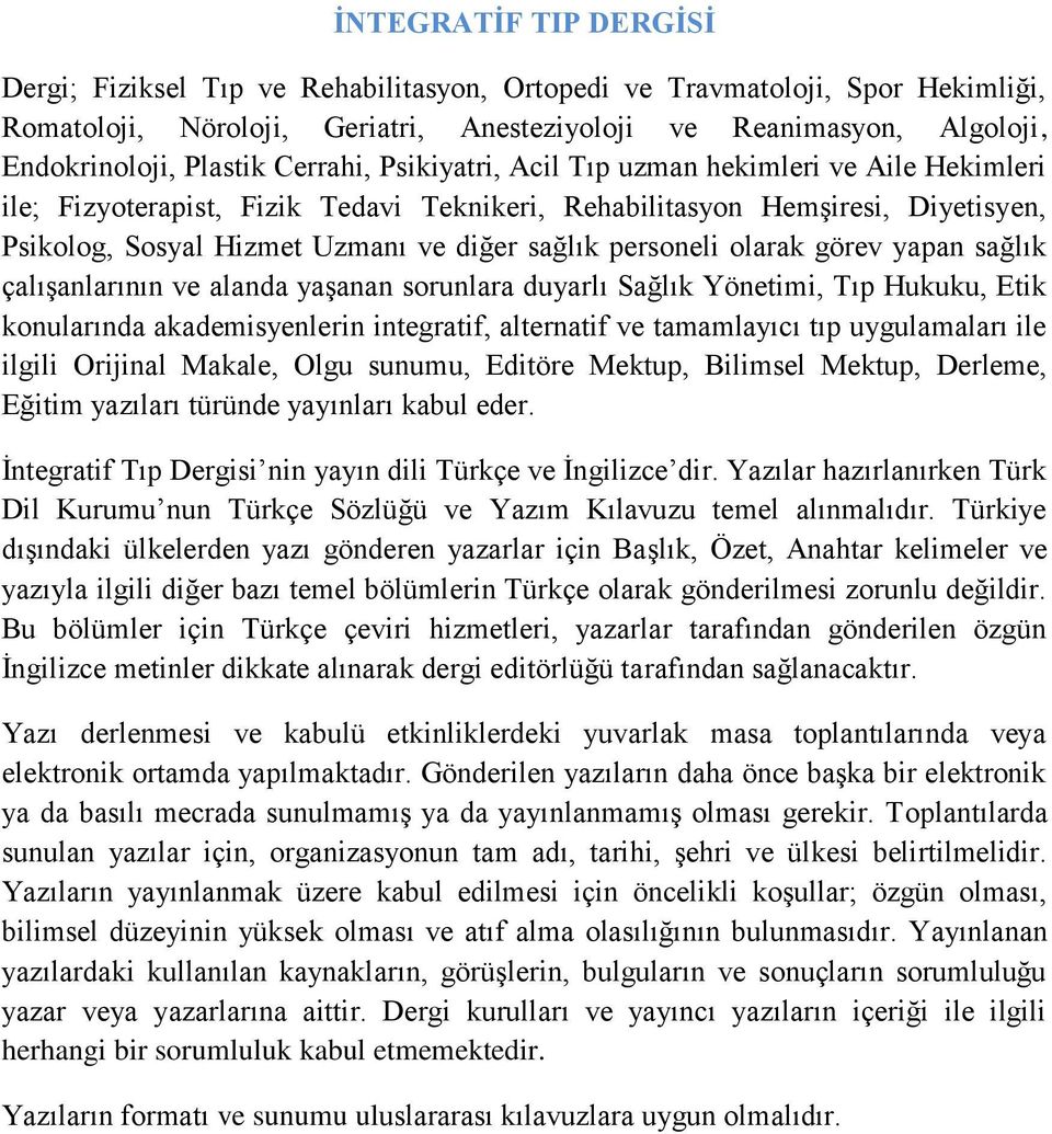 personeli olarak görev yapan sağlık çalışanlarının ve alanda yaşanan sorunlara duyarlı Sağlık Yönetimi, Tıp Hukuku, Etik konularında akademisyenlerin integratif, alternatif ve tamamlayıcı tıp