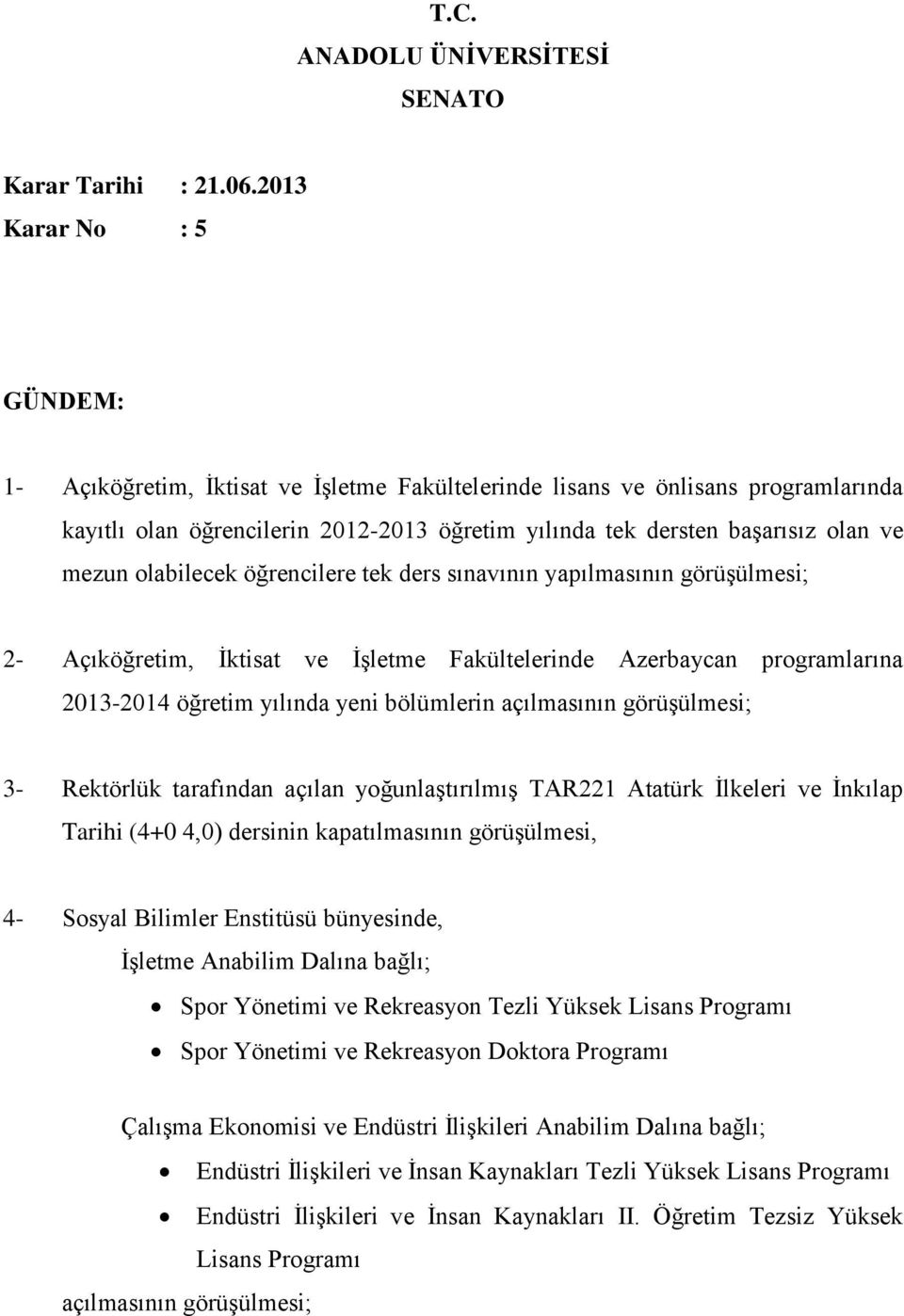 olabilecek öğrencilere tek ders sınavının yapılmasının görüşülmesi; 2- Açıköğretim, İktisat ve İşletme Fakültelerinde Azerbaycan programlarına 2013-2014 öğretim yılında yeni bölümlerin açılmasının