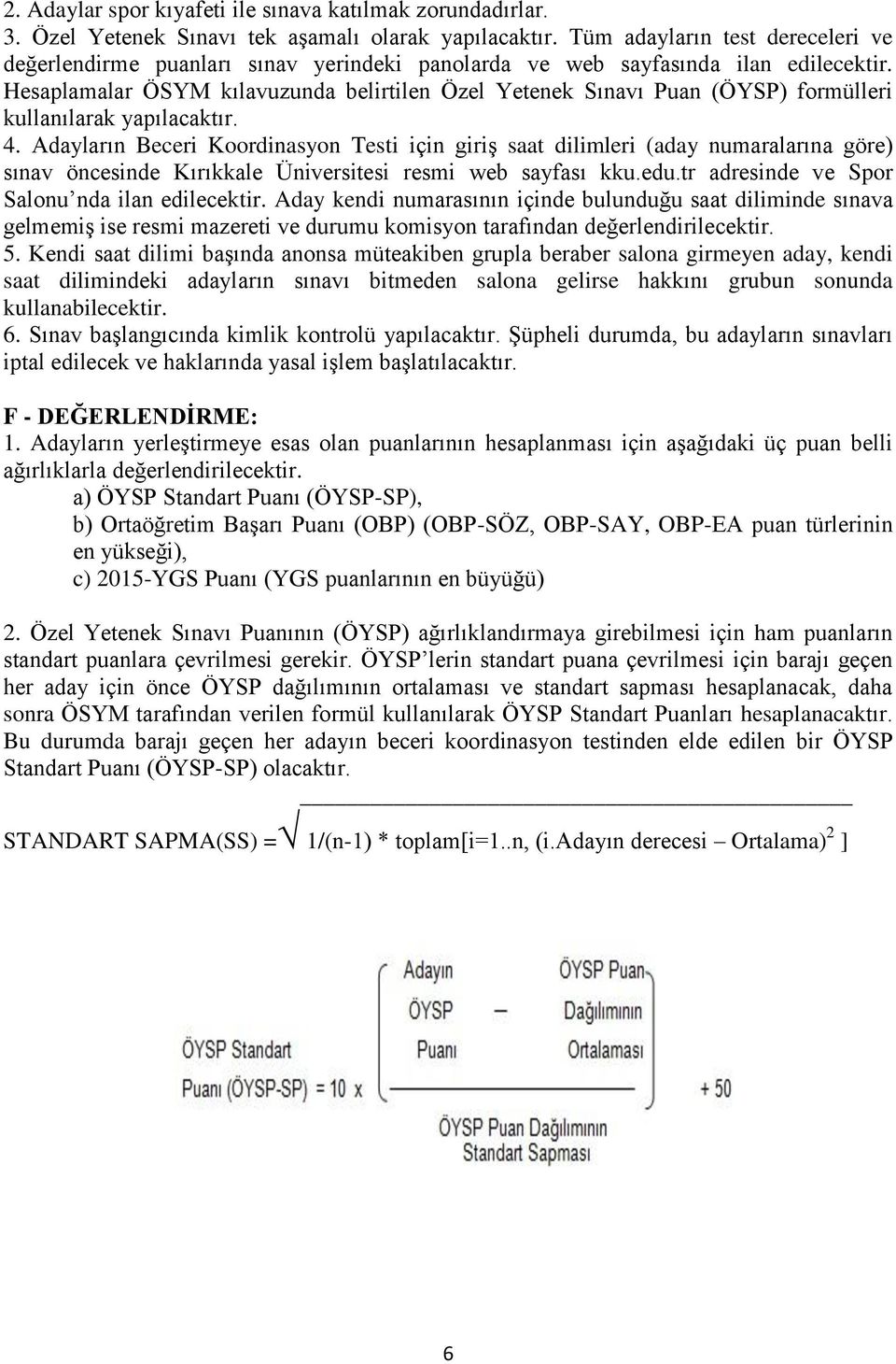 Hesaplamalar ÖSYM kılavuzunda belirtilen Özel Yetenek Sınavı Puan (ÖYSP) formülleri kullanılarak yapılacaktır. 4.